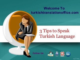 3 Tips to Speak
Turkish Language
Welcome To
turkishtranslationoffice.com
Follow Us:
 