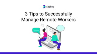 3 Tips to Successfully
Manage Remote Workers
 