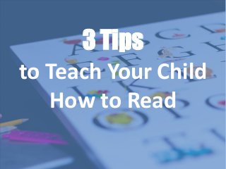 3 Tips
to Teach Your Child
How to Read
 