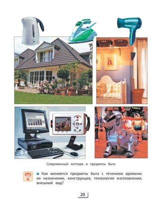 20
Как меняются предметы быта с течением времени:
их назначение, конструкция, технология изготовления,
внешний вид?
Современный коттедж и предметы быта
 