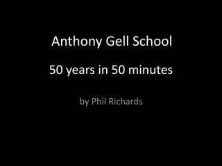 50 years in 50 minutes
by Phil Richards
Anthony Gell School
 