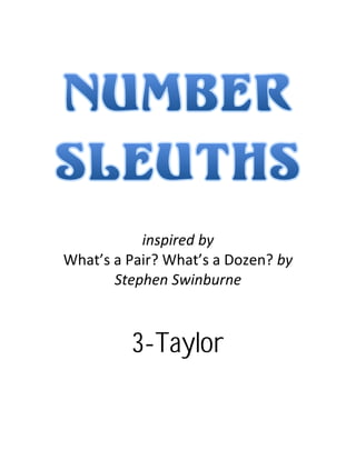  
 
 
inspired by 
What’s a Pair? What’s a Dozen? by 
Stephen Swinburne 
 
3-Taylor
 