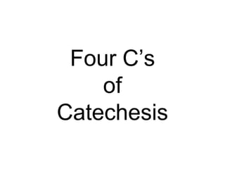 Four C‟s
    of
Catechesis
 