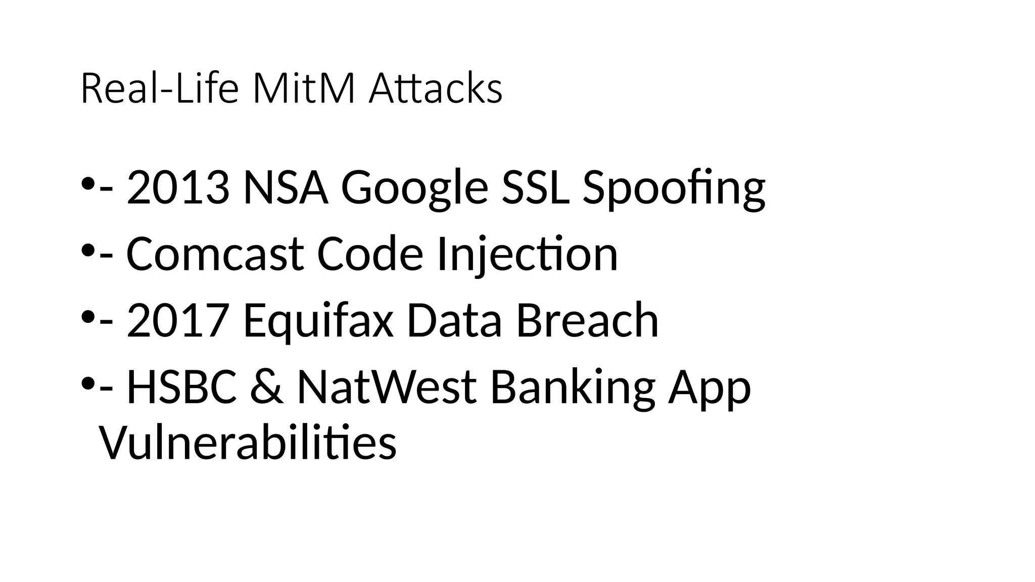 Real-Life MitM Attacks
•- 2013 NSA Google SSL Spoofing
•- Comcast Code Injection
•- 2017 Equifax Data Breach
•- HSBC & NatWest Banking App
Vulnerabilities
 