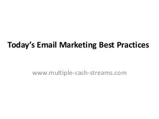 Today’s Email Marketing Best Practices
www.multiple-cash-streams.com
 