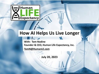 How AI Helps Us Live Longer
July 20, 2023
With: Tom Nodine
Founder & CEO, Human Life Expectancy, Inc.
TomN@HumanLE.com
 