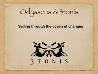 Odysseus & 3tonis
Sailing through the ocean of changes
 