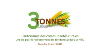 L’autonomie des communautés rurales
Une clé pour le redressement des territoires grâce aux NTIC
Bruxelles, le 5 avril 2019
 