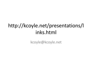 http://kcoyle.net/presentations/l
            inks.html
         kcoyle@kcoyle.net
 