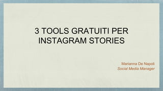 3 TOOLS GRATUITI PER
INSTAGRAM STORIES
Marianna De Napoli
Social Media Manager
 