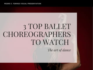 Pedro J. Torres Visual Presentation: 3 Top Ballet Choreographers to Watch
