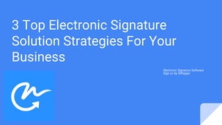 3 Top Electronic Signature
Solution Strategies For Your
Business
Electronic Signature Software
Sign.cc by 500spps
 