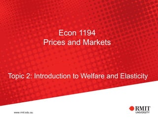 Econ 1194
           Prices and Markets



Topic 2: Introduction to Welfare and Elasticity
 