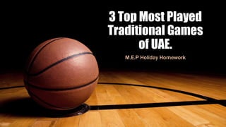 3 Top Most Played
Traditional Games
of UAE.
M.E.P Holiday Homework
 