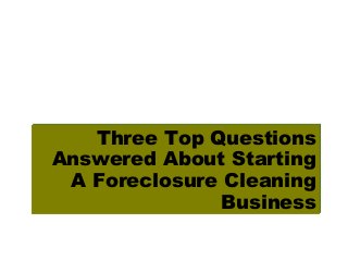 Three Top Questions
Answered About Starting
A Foreclosure Cleaning
Business

 