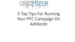 3 Top Tips For Running
Your PPC Campaign On
AdWords
 