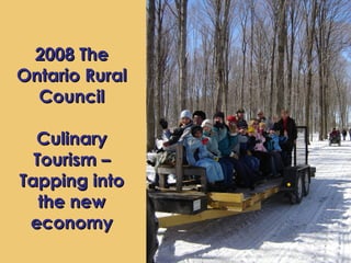 2008 The Ontario Rural Council Culinary Tourism – Tapping into the new economy 