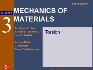 MECHANICS OF
MATERIALS
Fourth Edition
Ferdinand P. Beer
E. Russell Johnston, Jr.
John T. DeWolf
Lecture Notes:
J. Walt Oler
Texas Tech University
CHAPTER
© 2006 The McGraw-Hill Companies, Inc. All rights reserved.
3 Torsion
 