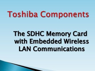 The SDHC Memory Card
with Embedded Wireless
LAN Communications
 