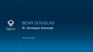 BEAR DOUGLAS
Sr. Developer Advocate
@beardigsit
 