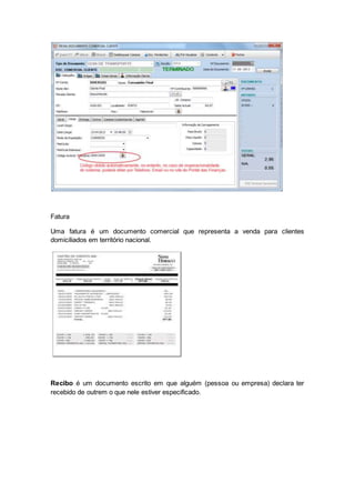 Fatura
Uma fatura é um documento comercial que representa a venda para clientes
domiciliados em território nacional.
Recibo é um documento escrito em que alguém (pessoa ou empresa) declara ter
recebido de outrem o que nele estiver especificado.