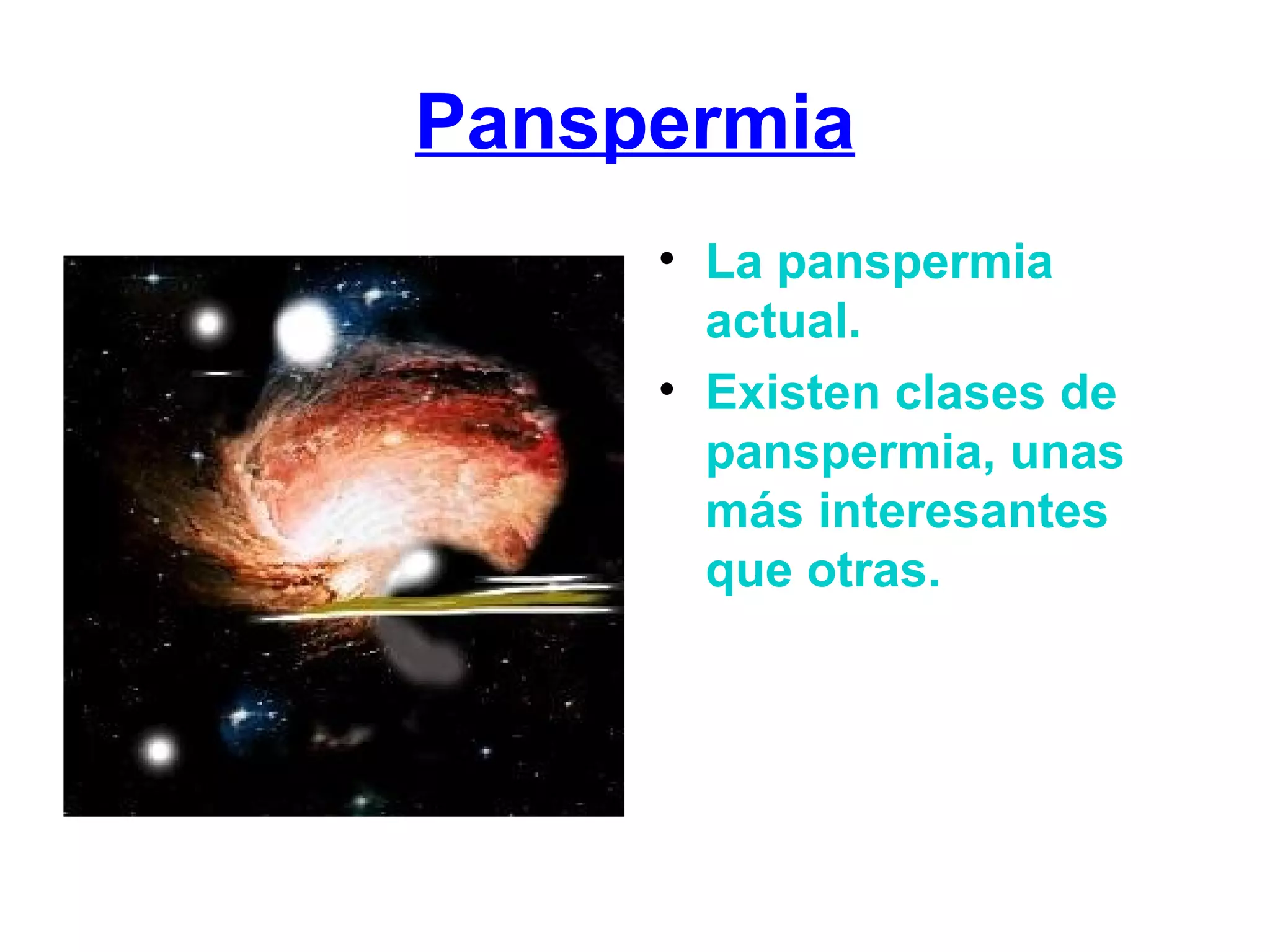 Panspermia La panspermia actual. Existen clases de panspermia, unas más interesantes que otras.