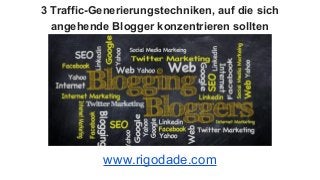 3 Traffic-Generierungstechniken, auf die sich
angehende Blogger konzentrieren sollten
www.rigodade.com
 