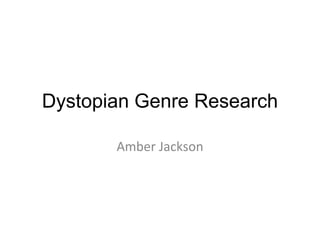 Dystopian Genre Research
Amber Jackson
 