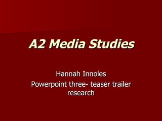 A2 Media Studies Hannah Innoles Powerpoint three- teaser trailer research 
