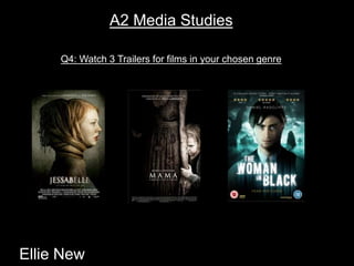 A2 Media Studies 
Q4: Watch 3 Trailers for films in your chosen genre 
Ellie New 
 