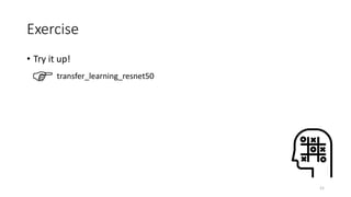 Exercise
• Try it up!
21
transfer_learning_resnet50
 