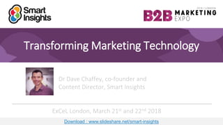 1
Transforming Marketing Technology
Dr Dave Chaffey, co-founder and
Content Director, Smart Insights
ExCeL London, March 21st and 22nd 2018
Download : www.slideshare.net/smart-insights
 
