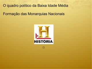 O quadro político da Baixa Idade Média

Formação das Monarquias Nacionais




                       
 