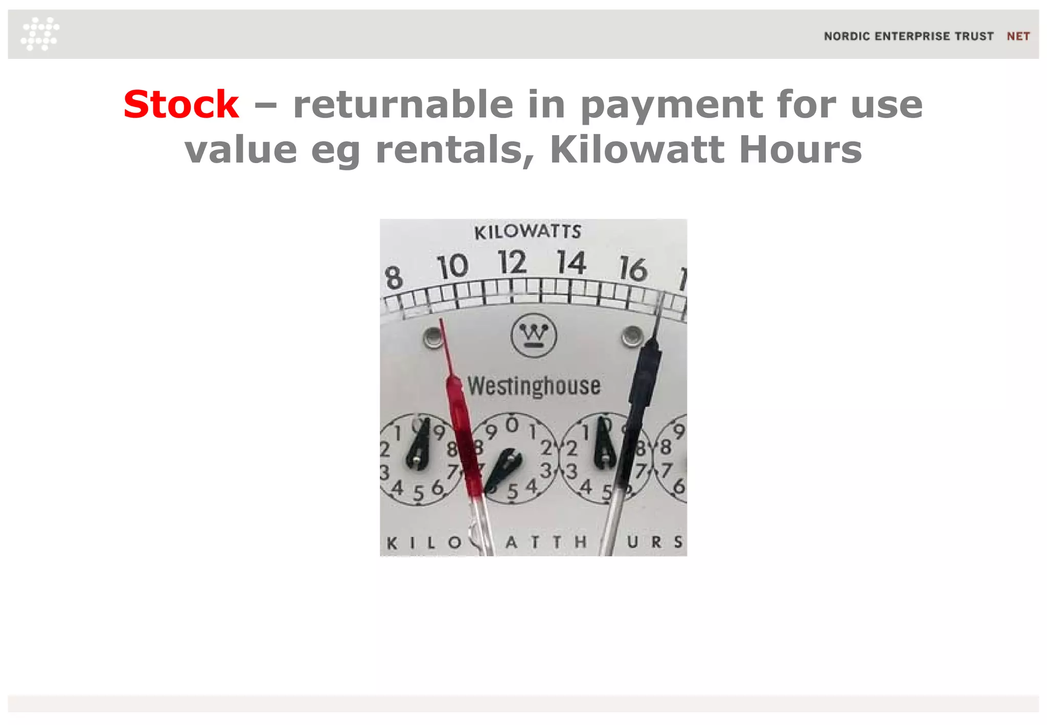 Stock – returnable in payment for use
   value eg rentals, Kilowatt Hours
 