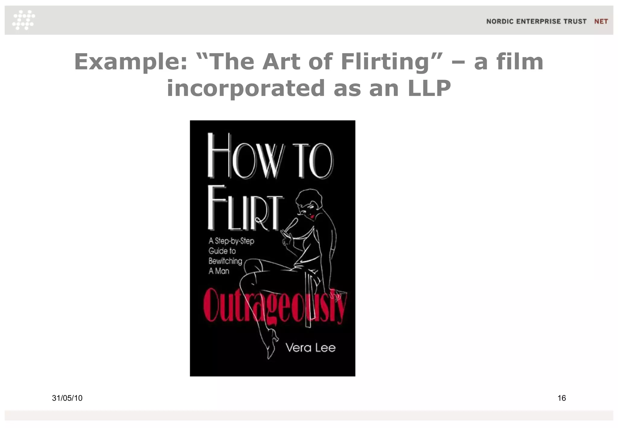 Example: “The Art of Flirting” – a film
           incorporated as an LLP




31/05/10                                       16
 