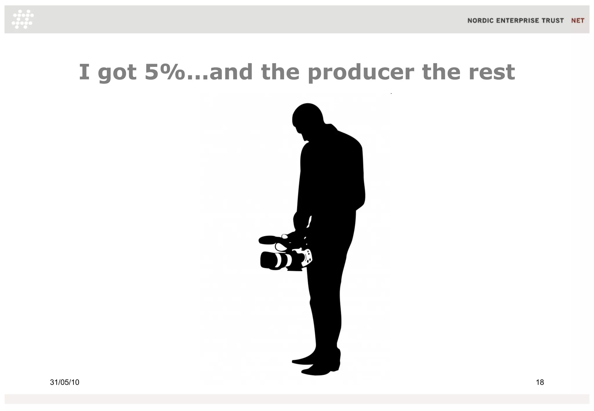 I got 5%...and the producer the rest




31/05/10                                      18
 