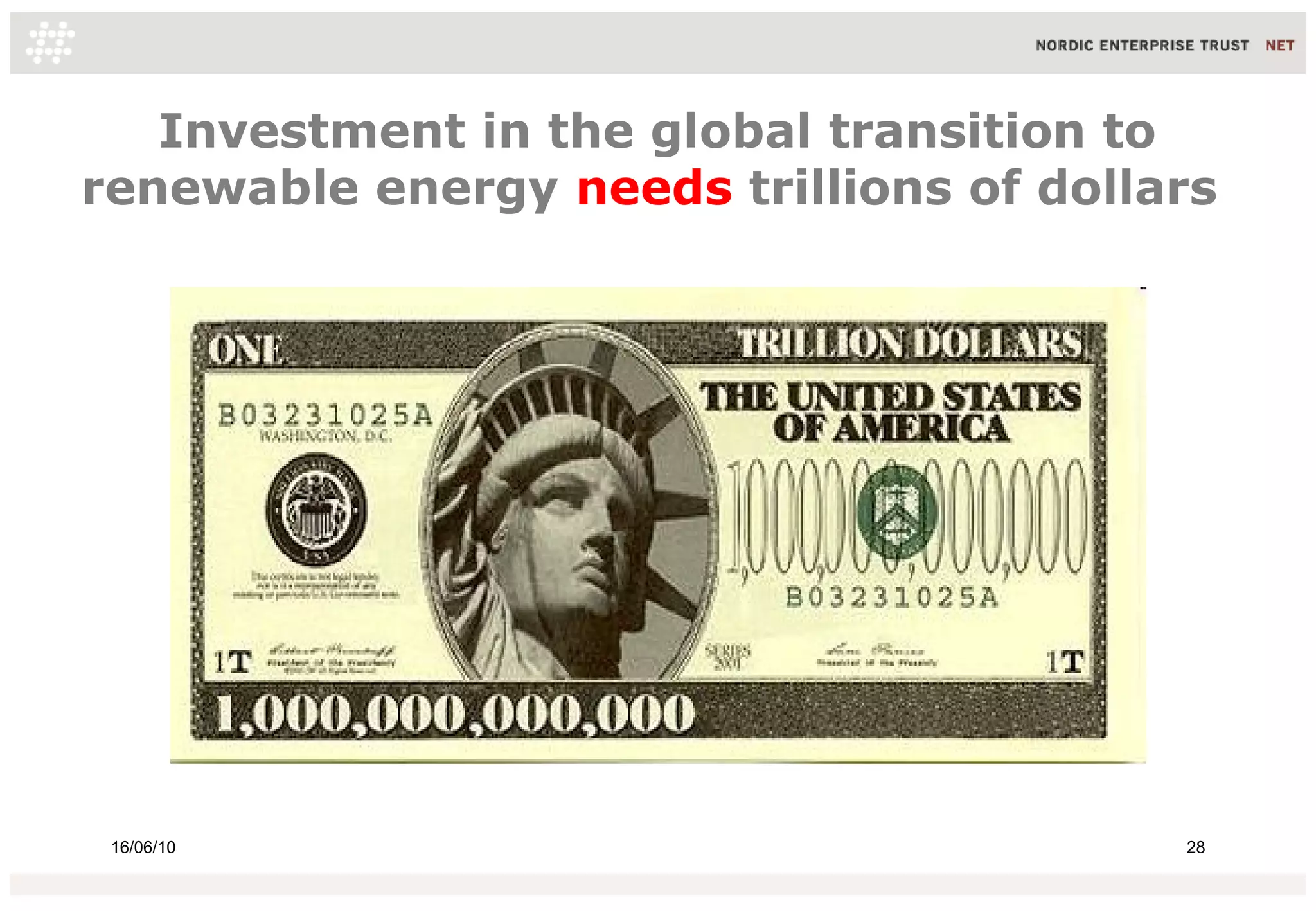 Investment in the global transition to
renewable energy needs trillions of dollars




 16/06/10                                28
 