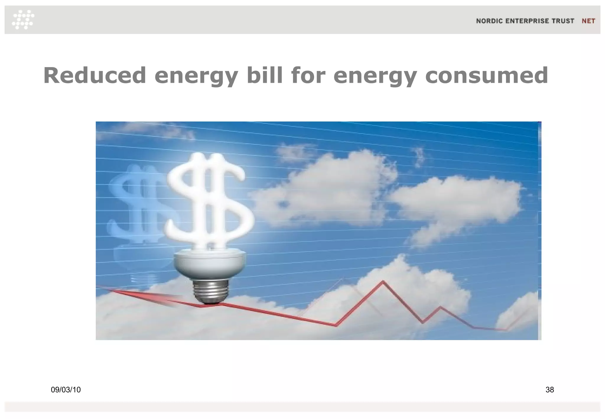Reduced energy bill for energy consumed




09/03/10                              38
 