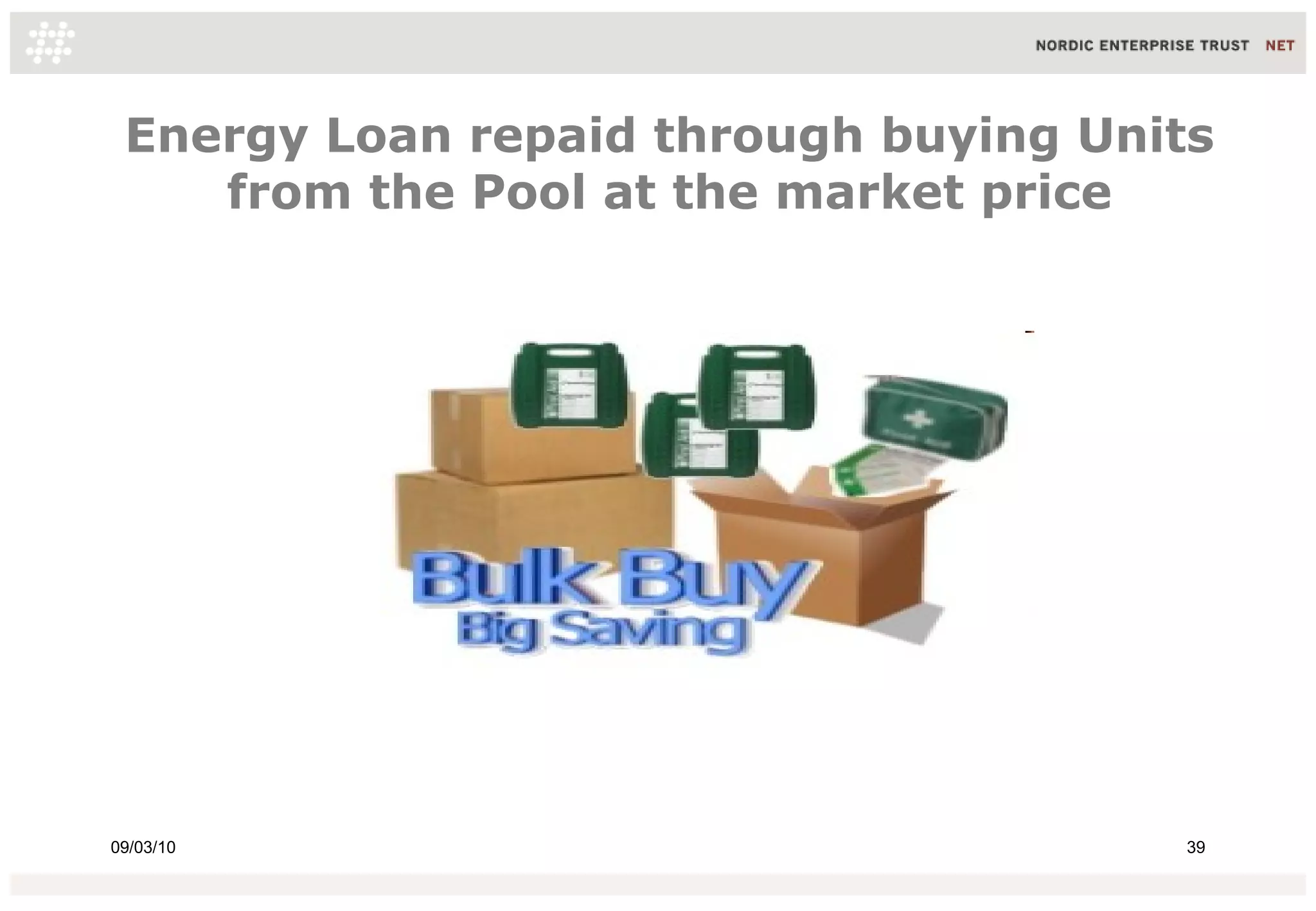 Energy Loan repaid through buying Units
    from the Pool at the market price




09/03/10                               39
 