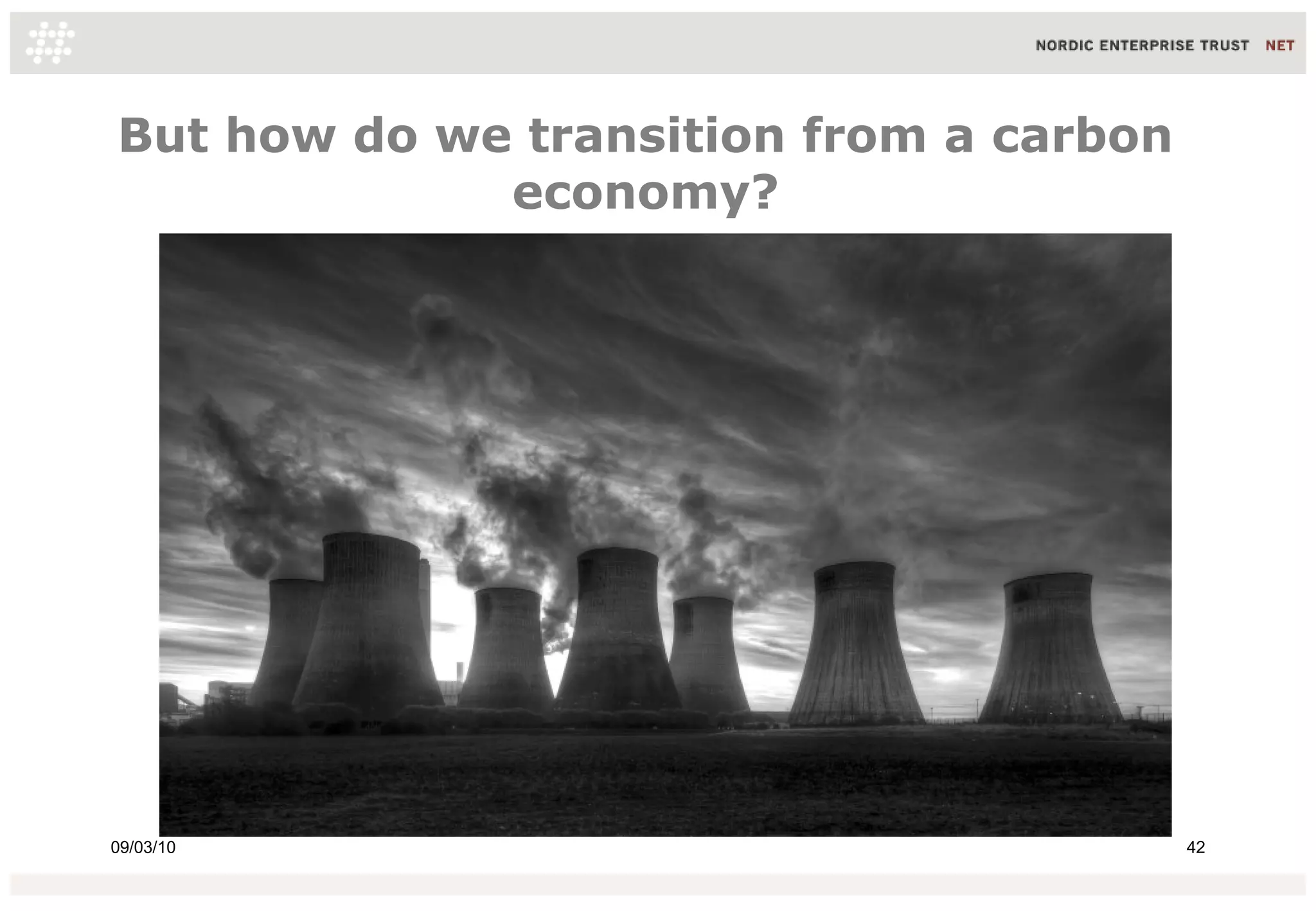 But how do we transition from a carbon
             economy?




09/03/10                                 42
 