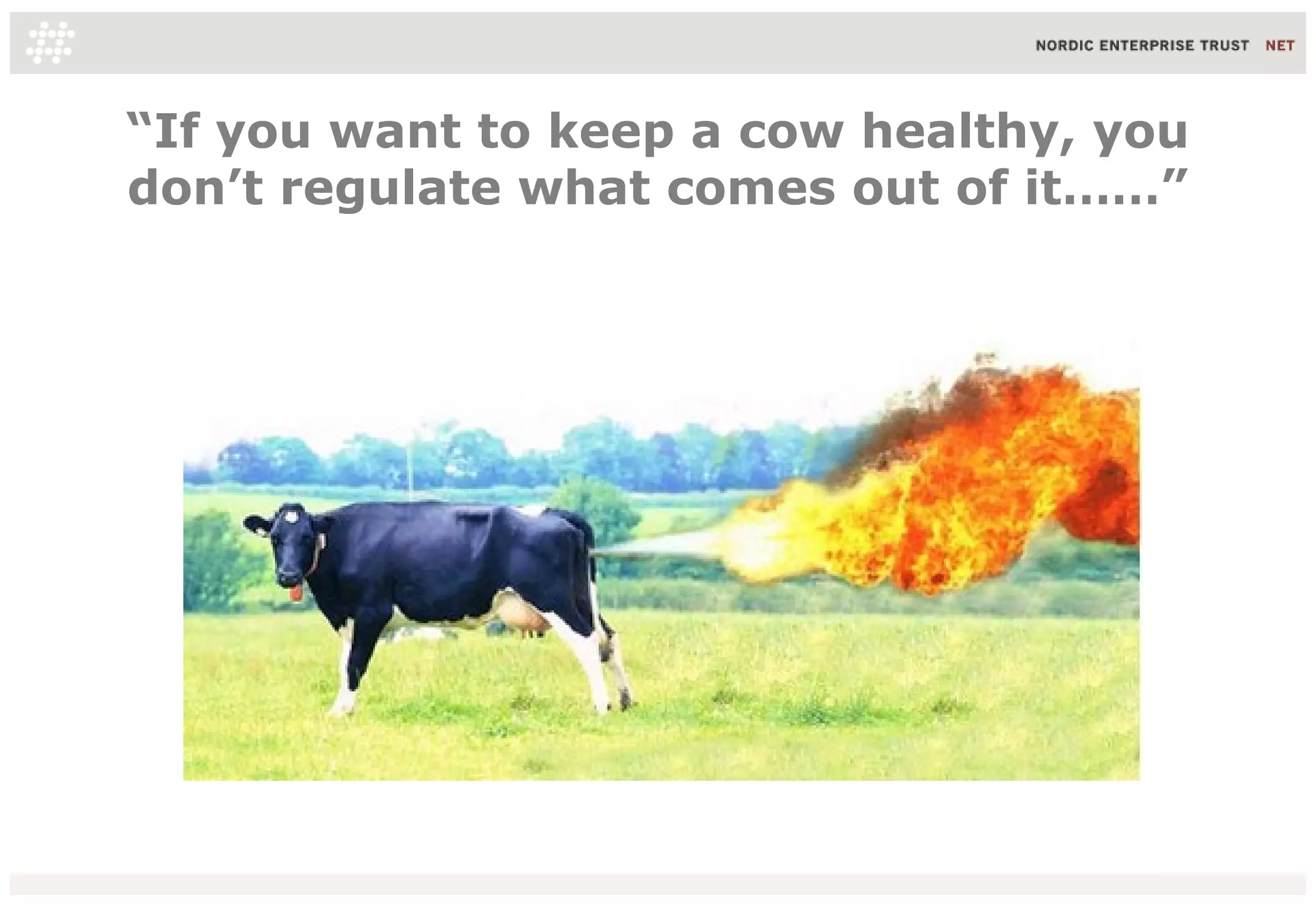 “If you want to keep a cow healthy, you
don’t regulate what comes out of it……”
 