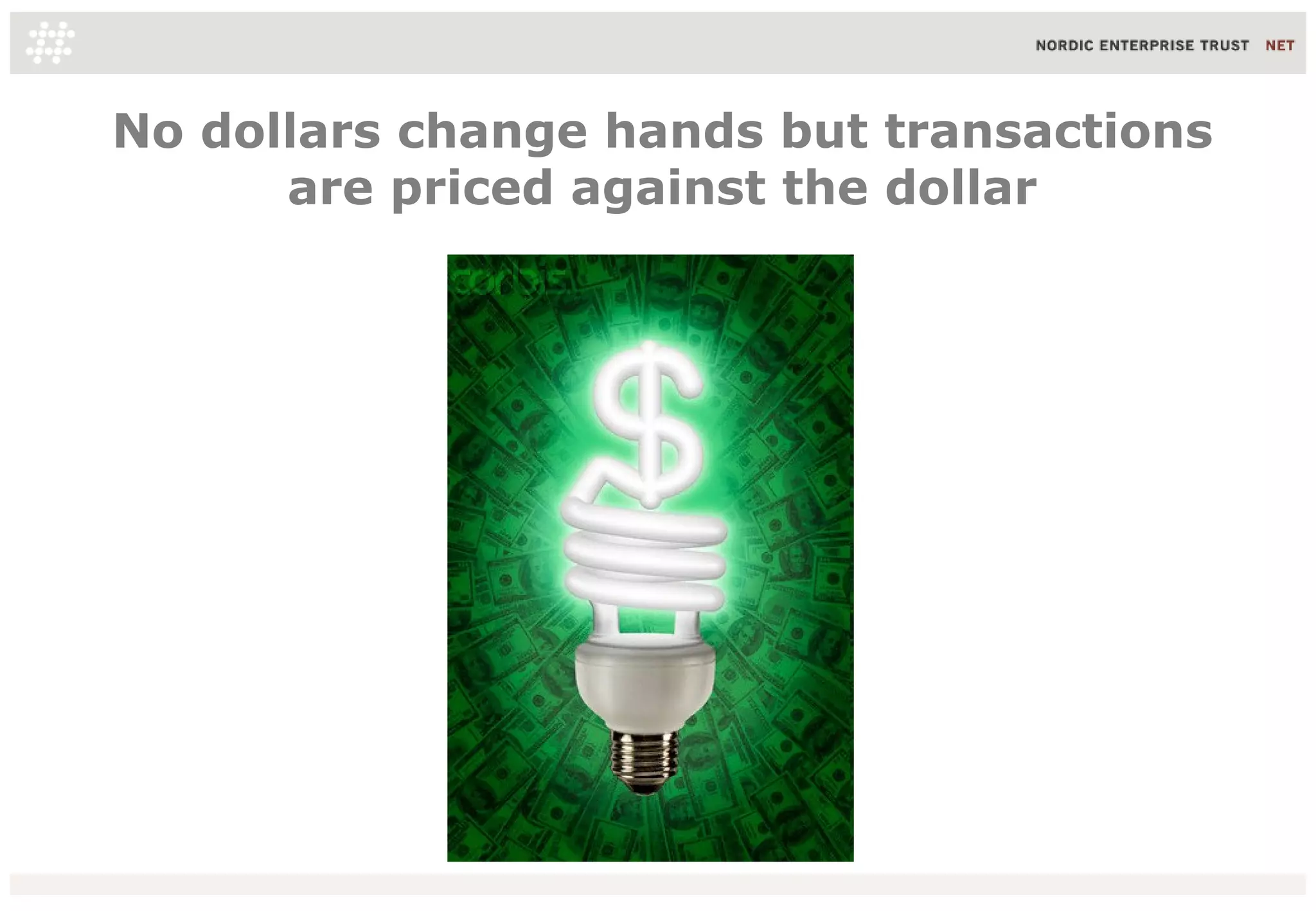 No dollars change hands but transactions
      are priced against the dollar
 