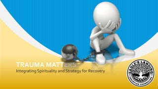 TRAUMA MATTERS
Integrating Spirituality and Strategy for Recovery
 