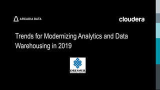 Arcadia Data. Proprietary and Confidential
Trends for Modernizing Analytics and Data
Warehousing in 2019
 