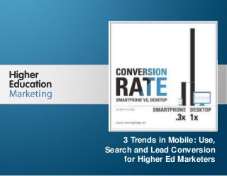 3 Trends in Mobile: Use, Search and Lead
Conversion for Higher Ed Marketers
Slide 1
3 Trends in Mobile: Use,
Search and Lead Conversion
for Higher Ed Marketers
 