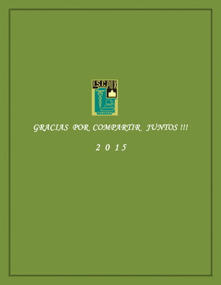GRACIAS POR COMPARTIR JUNTOS !!!
2 0 1 5
 