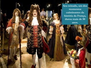 Seu reinado, um dos
momentos
culminantes da
história da França,
durou mais de 50
anos.
 