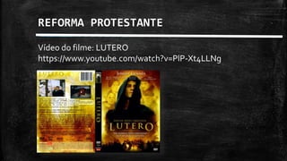 REFORMA PROTESTANTE
Vídeo do filme: LUTERO
https://www.youtube.com/watch?v=PlP-Xt4LLNg
 