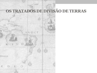 OS TRATADOS DE DIVISÃO DE TERRAS
 