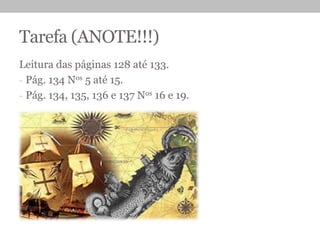 Tarefa (ANOTE!!!)
Leitura das páginas 128 até 133.
- Pág. 134 Nos 5 até 15.
- Pág. 134, 135, 136 e 137 Nos 16 e 19.
 